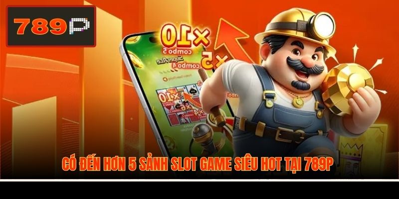Có đến hơn 5 sảnh slot game siêu hot tại 789P