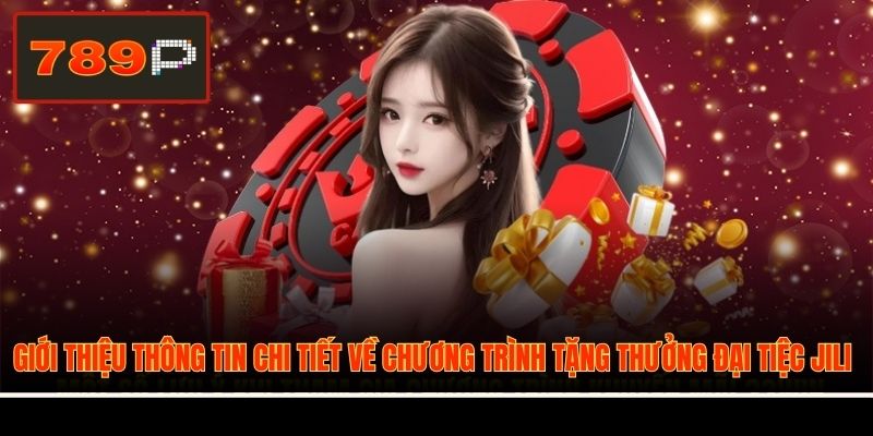 Giới thiệu thông tin chi tiết về chương trình tặng thưởng Đại tiệc JILI