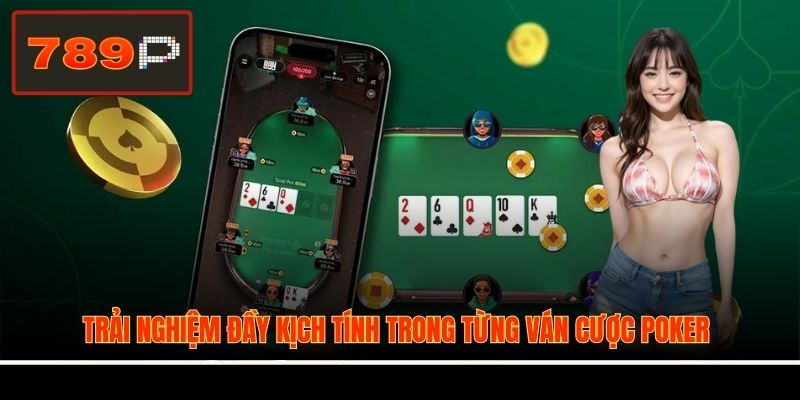 Trải nghiệm đầy kịch tính trong từng ván cược Poker