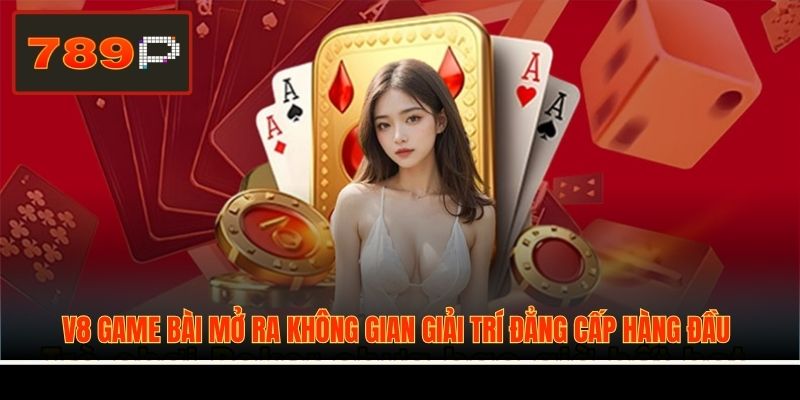 V8 game bài mở ra không gian giải trí đẳng cấp hàng đầu